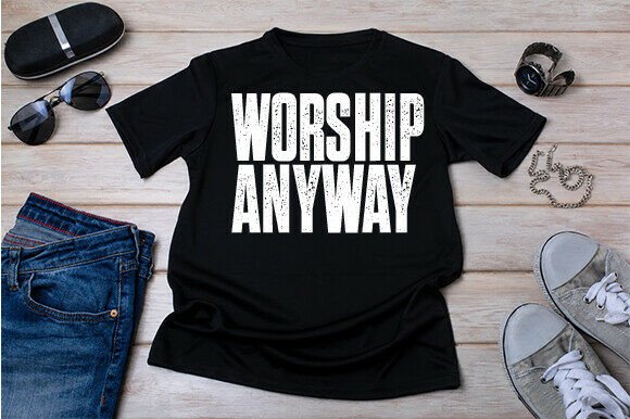 Worship Anyway T-Shirt Design Review for Real Projects